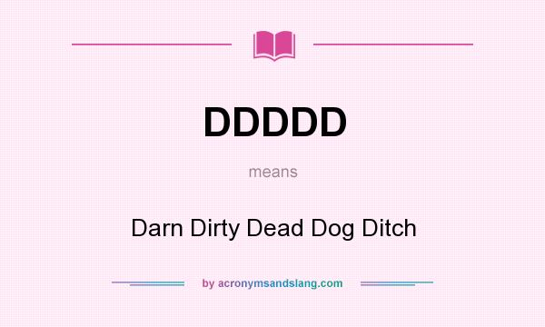 What does DDDDD mean? It stands for Darn Dirty Dead Dog Ditch