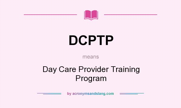 What does DCPTP mean? It stands for Day Care Provider Training Program
