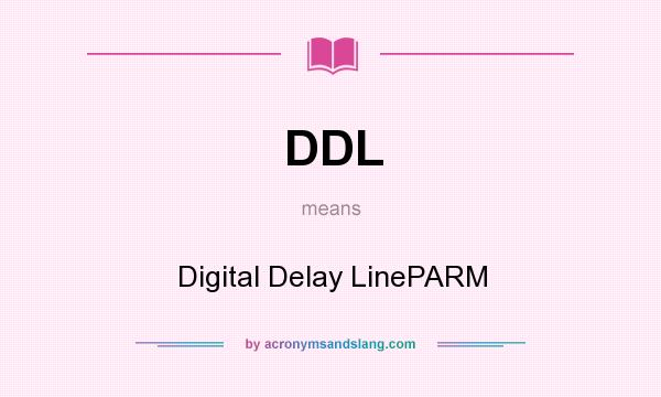 What does DDL mean? It stands for Digital Delay LinePARM