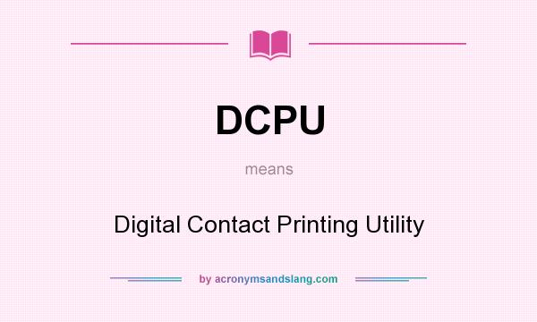 What does DCPU mean? It stands for Digital Contact Printing Utility