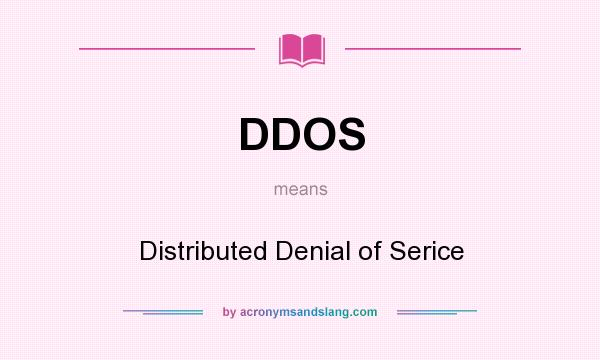 What does DDOS mean? It stands for Distributed Denial of Serice