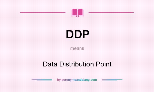 What does DDP mean? It stands for Data Distribution Point