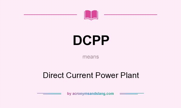 What does DCPP mean? It stands for Direct Current Power Plant