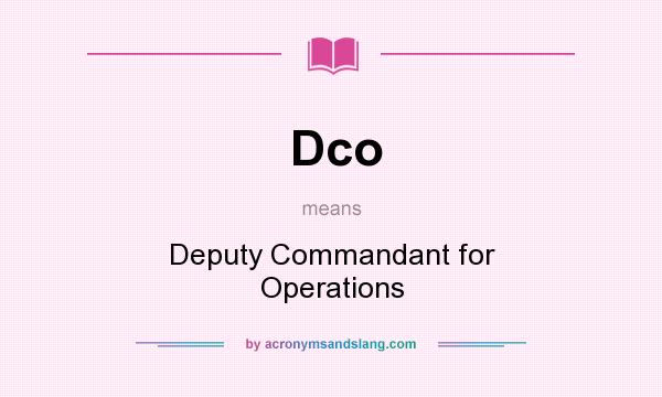 What does Dco mean? It stands for Deputy Commandant for Operations