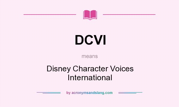 What does DCVI mean? It stands for Disney Character Voices International