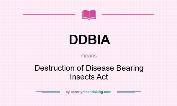 What does DDBIA mean? It stands for Destruction of Disease Bearing Insects Act