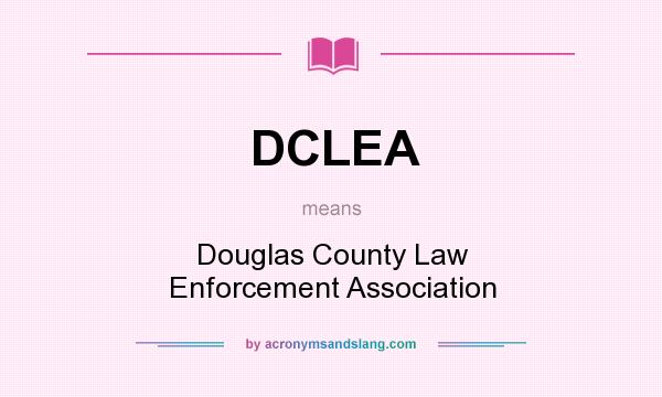 What does DCLEA mean? It stands for Douglas County Law Enforcement Association