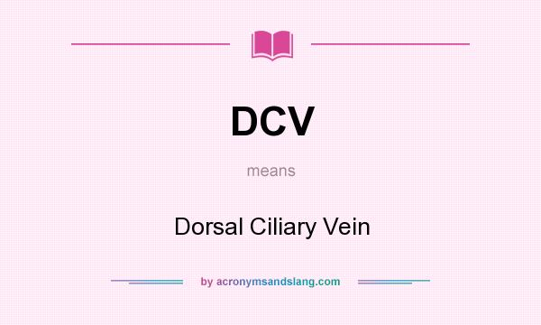 What does DCV mean? It stands for Dorsal Ciliary Vein