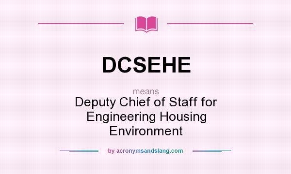 What does DCSEHE mean? It stands for Deputy Chief of Staff for Engineering Housing Environment