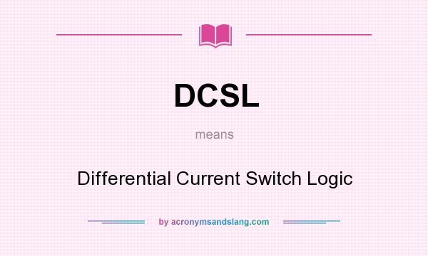 What does DCSL mean? It stands for Differential Current Switch Logic