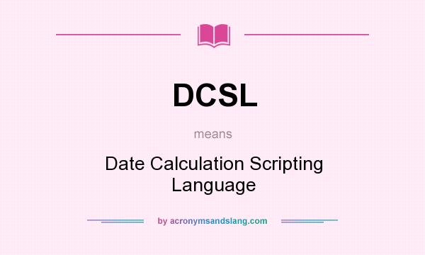 What does DCSL mean? It stands for Date Calculation Scripting Language