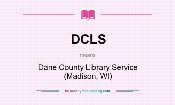 What does DCLS mean? It stands for Dane County Library Service (Madison, WI)
