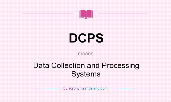 What does DCPS mean? It stands for Data Collection and Processing Systems