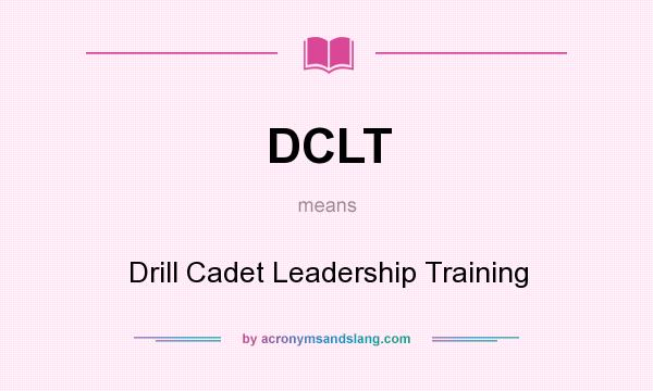 What does DCLT mean? It stands for Drill Cadet Leadership Training