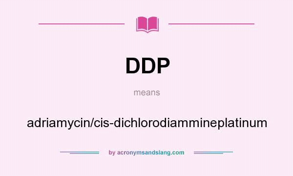 What does DDP mean? It stands for adriamycin/cis-dichlorodiammineplatinum