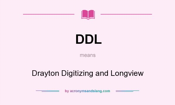 What does DDL mean? It stands for Drayton Digitizing and Longview