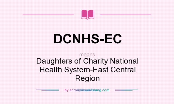 What does DCNHS-EC mean? It stands for Daughters of Charity National Health System-East Central Region