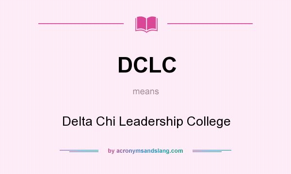What does DCLC mean? It stands for Delta Chi Leadership College