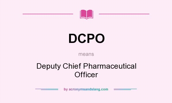What does DCPO mean? It stands for Deputy Chief Pharmaceutical Officer