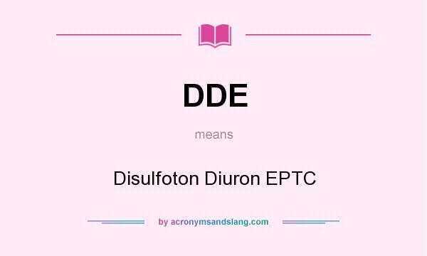 What does DDE mean? It stands for Disulfoton Diuron EPTC