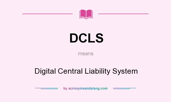 What does DCLS mean? It stands for Digital Central Liability System