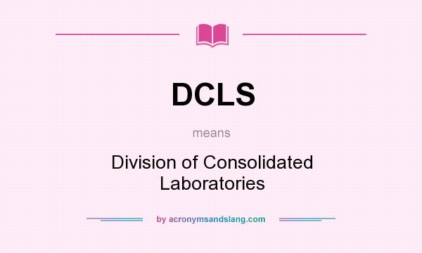 What does DCLS mean? It stands for Division of Consolidated Laboratories