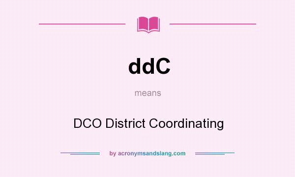 What does ddC mean? It stands for DCO District Coordinating