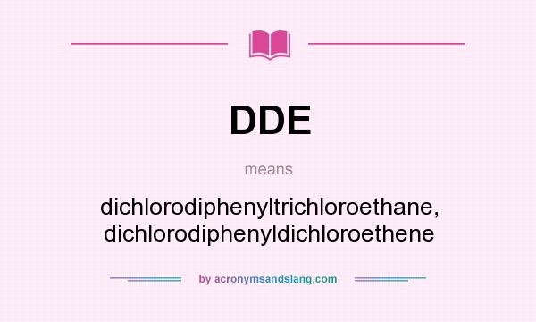 What does DDE mean? It stands for dichlorodiphenyltrichloroethane, dichlorodiphenyldichloroethene