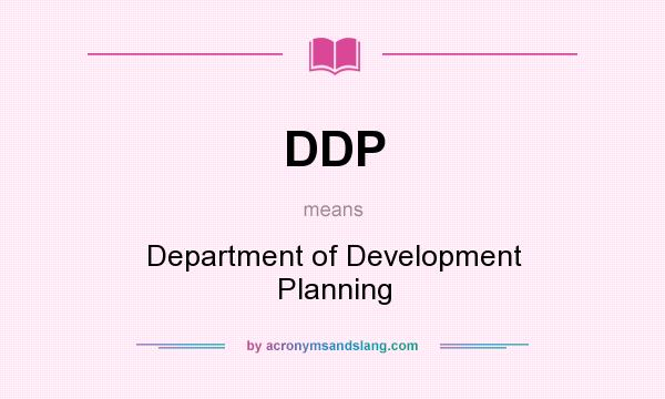 What does DDP mean? It stands for Department of Development Planning