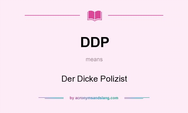 What does DDP mean? It stands for Der Dicke Polizist
