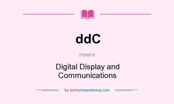 What does ddC mean? It stands for Digital Display and Communications