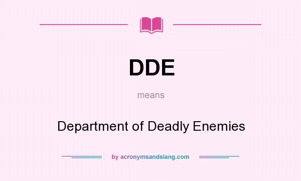 What does DDE mean? It stands for Department of Deadly Enemies