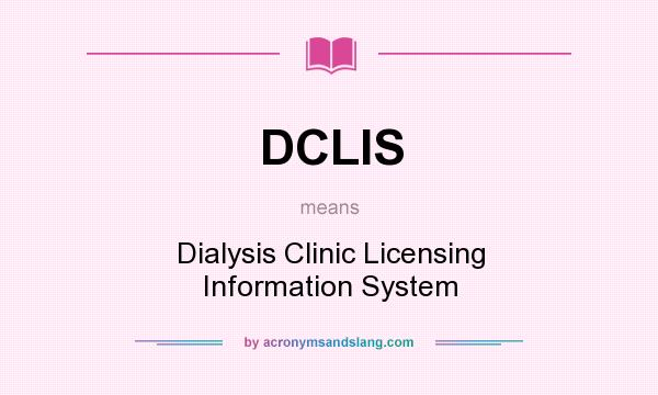 What does DCLIS mean? It stands for Dialysis Clinic Licensing Information System