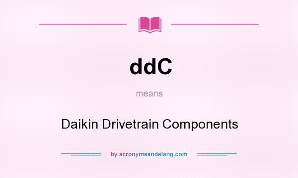 What does ddC mean? It stands for Daikin Drivetrain Components