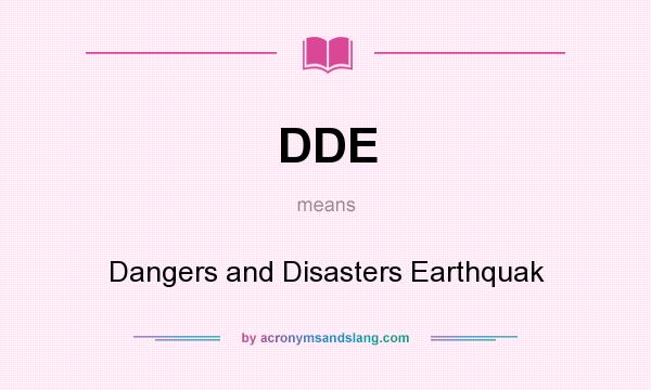 What does DDE mean? It stands for Dangers and Disasters Earthquak