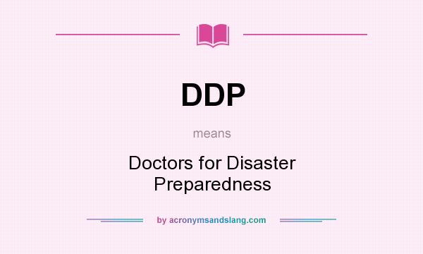 What does DDP mean? It stands for Doctors for Disaster Preparedness
