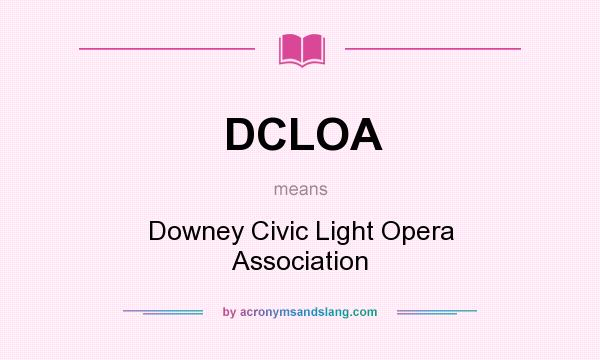 What does DCLOA mean? It stands for Downey Civic Light Opera Association
