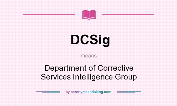 What does DCSig mean? It stands for Department of Corrective Services Intelligence Group