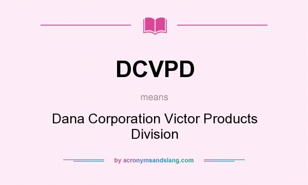 What does DCVPD mean? It stands for Dana Corporation Victor Products Division