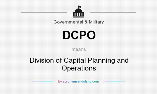 What does DCPO mean? It stands for Division of Capital Planning and Operations