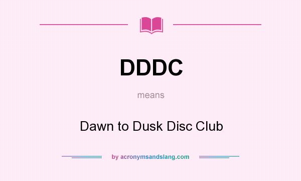 What does DDDC mean? It stands for Dawn to Dusk Disc Club