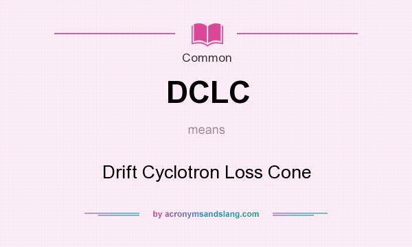 What does DCLC mean? It stands for Drift Cyclotron Loss Cone