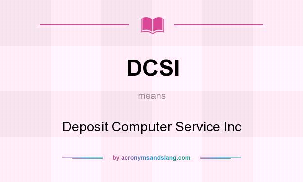 What does DCSI mean? It stands for Deposit Computer Service Inc