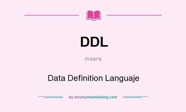 What does DDL mean? It stands for Data Definition Languaje