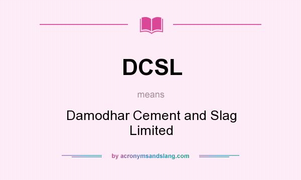 What does DCSL mean? It stands for Damodhar Cement and Slag Limited