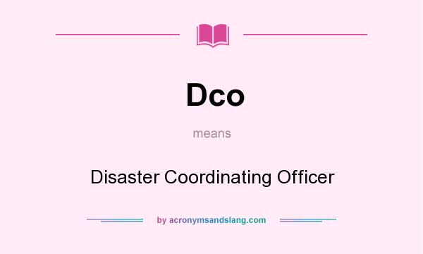 What does Dco mean? It stands for Disaster Coordinating Officer