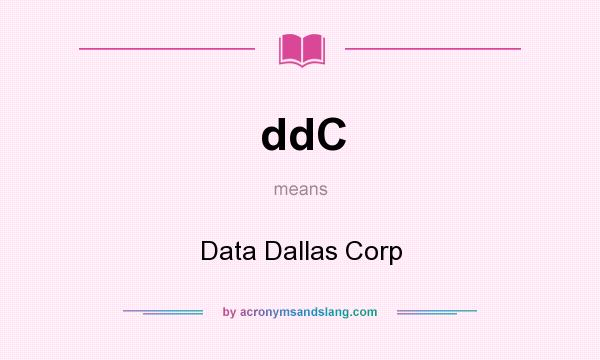 What does ddC mean? It stands for Data Dallas Corp