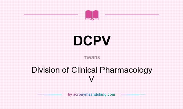 What does DCPV mean? It stands for Division of Clinical Pharmacology V