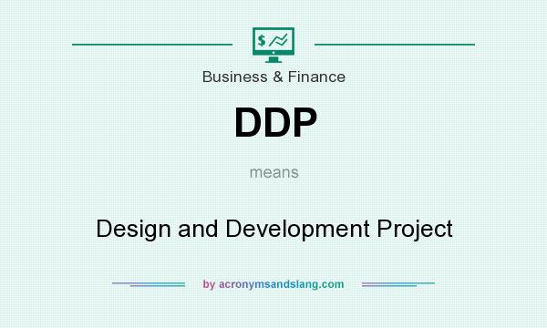 What does DDP mean? It stands for Design and Development Project
