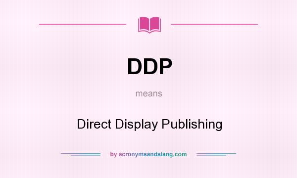 What does DDP mean? It stands for Direct Display Publishing